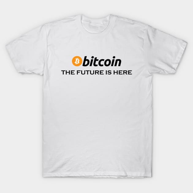 Bitcoin The Future Is Here, funny btc, crypto, gift for bitcoin trader, Cryptocurrency T-Shirt by FashionDesignz